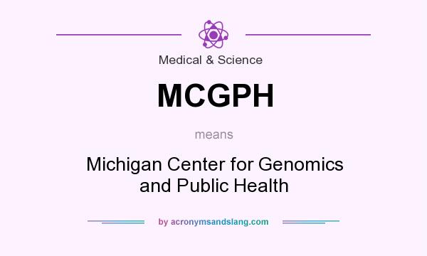 What does MCGPH mean? It stands for Michigan Center for Genomics and Public Health