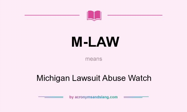 What does M-LAW mean? It stands for Michigan Lawsuit Abuse Watch