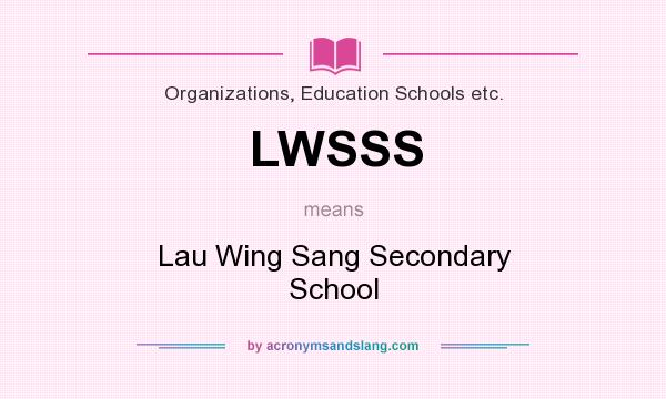 What does LWSSS mean? It stands for Lau Wing Sang Secondary School