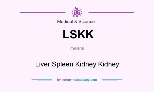 What does LSKK mean? It stands for Liver Spleen Kidney Kidney