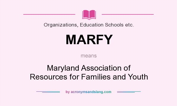 What does MARFY mean? It stands for Maryland Association of Resources for Families and Youth