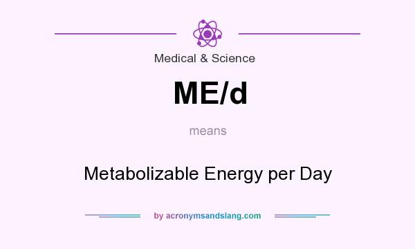What does ME/d mean? It stands for Metabolizable Energy per Day