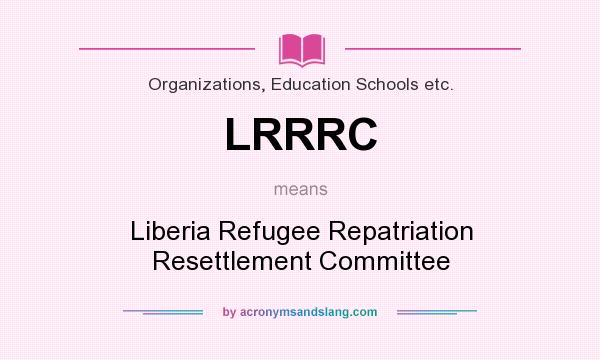 What does LRRRC mean? It stands for Liberia Refugee Repatriation Resettlement Committee