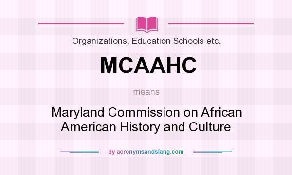 What does MCAAHC mean? It stands for Maryland Commission on African American History and Culture