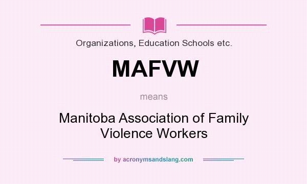 What does MAFVW mean? It stands for Manitoba Association of Family Violence Workers