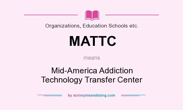 What does MATTC mean? It stands for Mid-America Addiction Technology Transfer Center