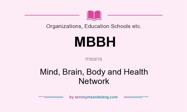 What does MBBH mean? It stands for Mind, Brain, Body and Health Network