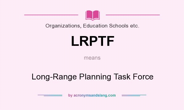 What does LRPTF mean? It stands for Long-Range Planning Task Force