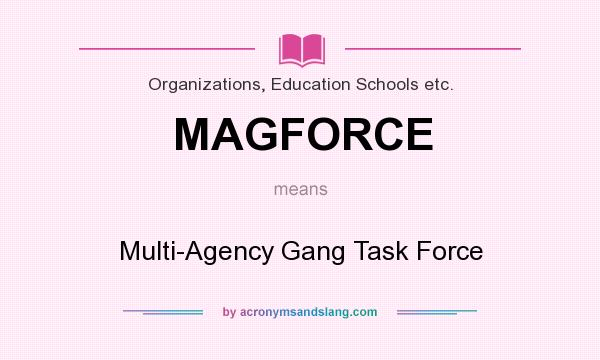 What does MAGFORCE mean? It stands for Multi-Agency Gang Task Force