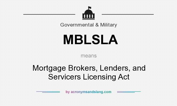 What does MBLSLA mean? It stands for Mortgage Brokers, Lenders, and Servicers Licensing Act
