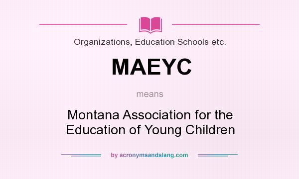 What does MAEYC mean? It stands for Montana Association for the Education of Young Children