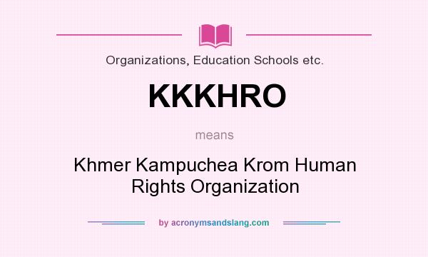 What does KKKHRO mean? It stands for Khmer Kampuchea Krom Human Rights Organization