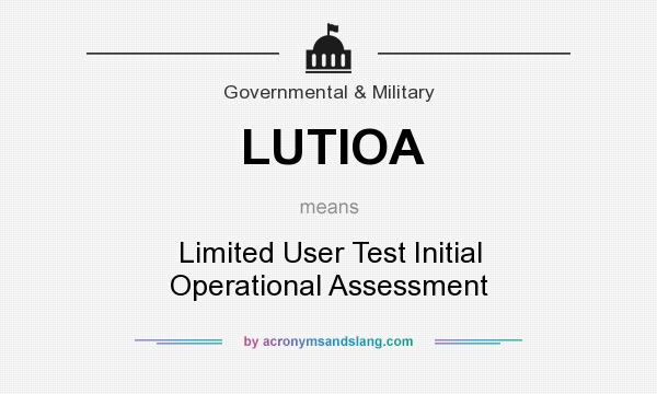 What does LUTIOA mean? It stands for Limited User Test Initial Operational Assessment