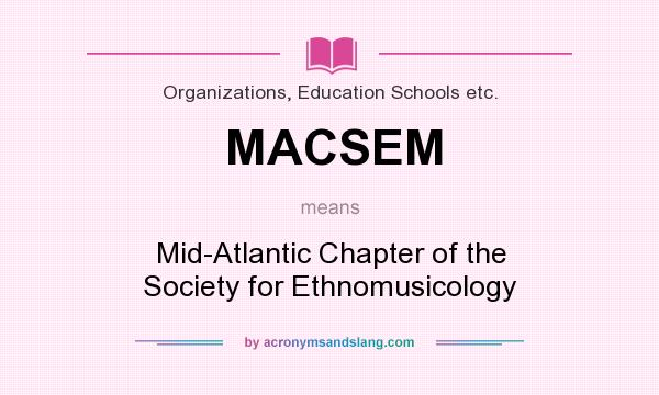 What does MACSEM mean? It stands for Mid-Atlantic Chapter of the Society for Ethnomusicology