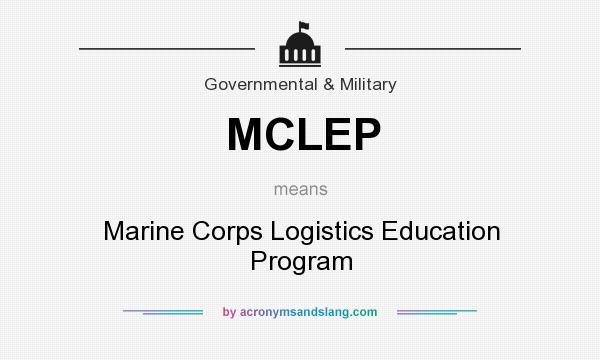 What does MCLEP mean? It stands for Marine Corps Logistics Education Program