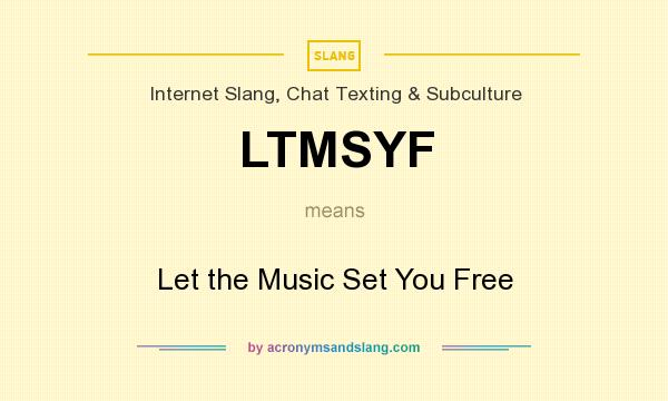 What does LTMSYF mean? It stands for Let the Music Set You Free