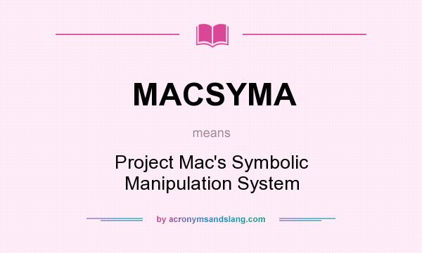 What does MACSYMA mean? It stands for Project Mac`s Symbolic Manipulation System