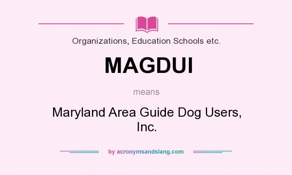 What does MAGDUI mean? It stands for Maryland Area Guide Dog Users, Inc.