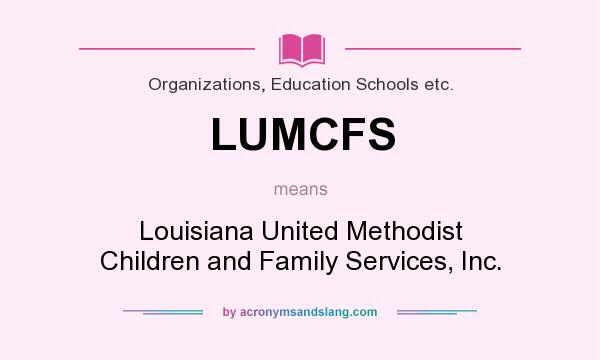 What does LUMCFS mean? It stands for Louisiana United Methodist Children and Family Services, Inc.