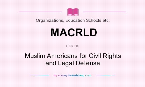 What does MACRLD mean? It stands for Muslim Americans for Civil Rights and Legal Defense