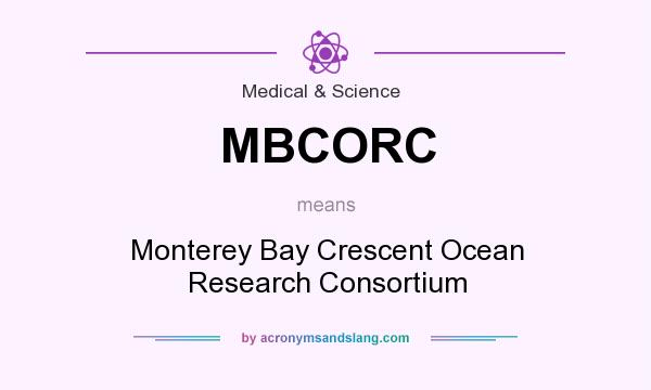 What does MBCORC mean? It stands for Monterey Bay Crescent Ocean Research Consortium