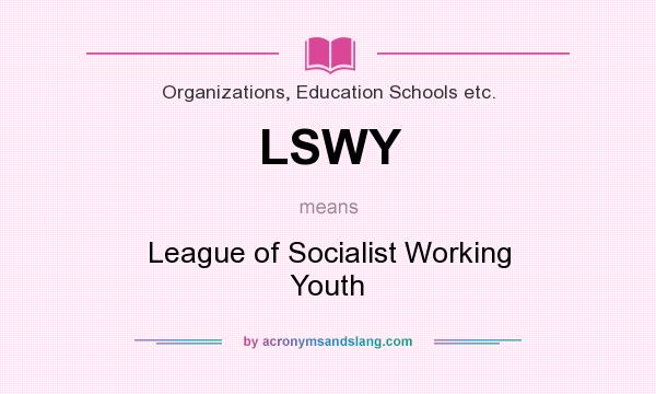 What does LSWY mean? It stands for League of Socialist Working Youth