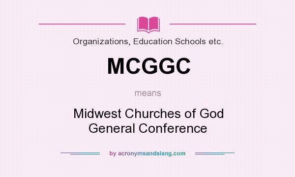 What does MCGGC mean? It stands for Midwest Churches of God General Conference