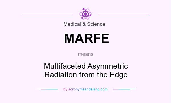 What does MARFE mean? It stands for Multifaceted Asymmetric Radiation from the Edge