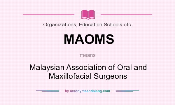 What does MAOMS mean? It stands for Malaysian Association of Oral and Maxillofacial Surgeons