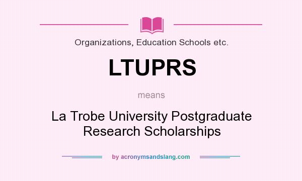 What does LTUPRS mean? It stands for La Trobe University Postgraduate Research Scholarships
