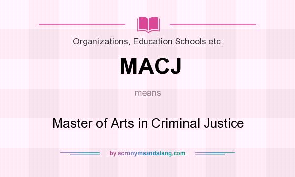 What does MACJ mean? It stands for Master of Arts in Criminal Justice