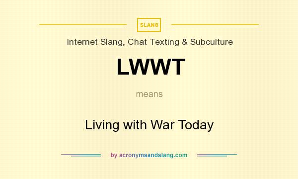 What does LWWT mean? It stands for Living with War Today