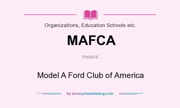 What does MAFCA mean? It stands for Model A Ford Club of America