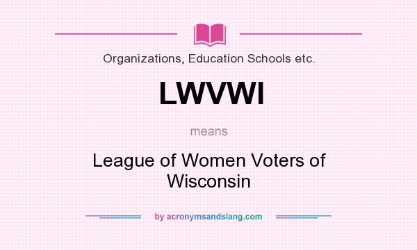 What does LWVWI mean? It stands for League of Women Voters of Wisconsin