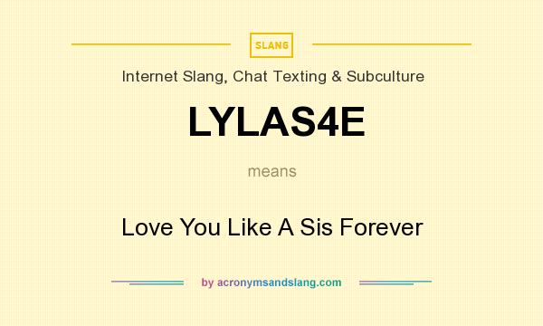 What does LYLAS4E mean? It stands for Love You Like A Sis Forever