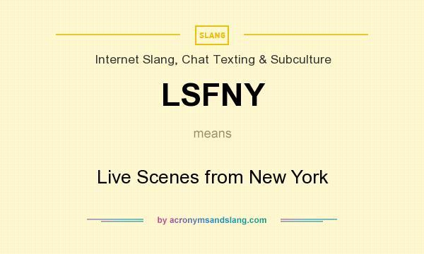 What does LSFNY mean? It stands for Live Scenes from New York