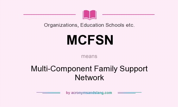 What does MCFSN mean? It stands for Multi-Component Family Support Network