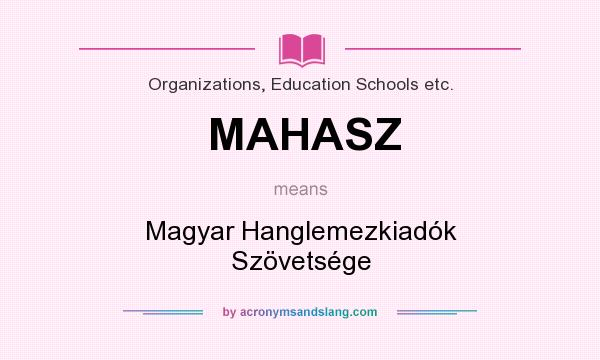 What does MAHASZ mean? It stands for Magyar Hanglemezkiadók Szövetsége