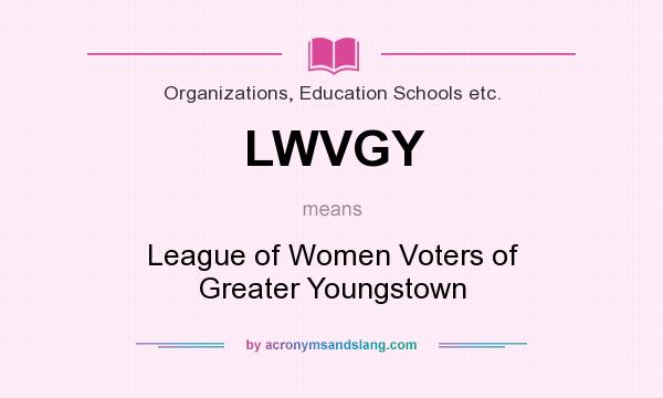 What does LWVGY mean? It stands for League of Women Voters of Greater Youngstown