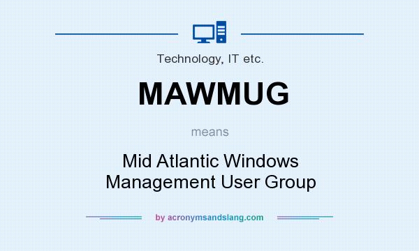 What does MAWMUG mean? It stands for Mid Atlantic Windows Management User Group