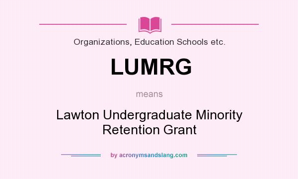 What does LUMRG mean? It stands for Lawton Undergraduate Minority Retention Grant