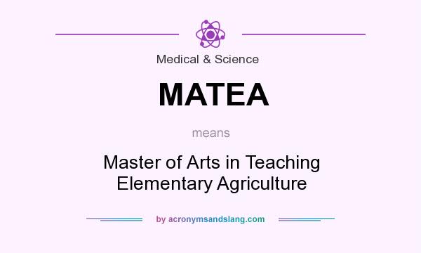 What does MATEA mean? It stands for Master of Arts in Teaching Elementary Agriculture