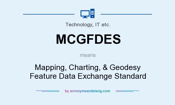 What does MCGFDES mean? It stands for Mapping, Charting, & Geodesy Feature Data Exchange Standard