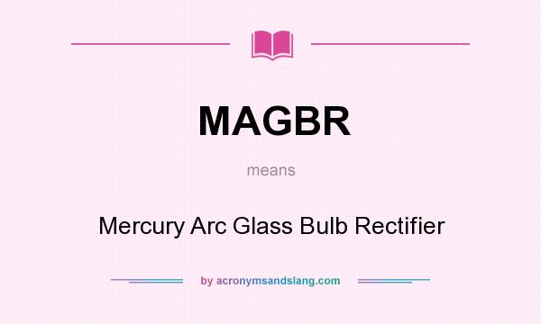What does MAGBR mean? It stands for Mercury Arc Glass Bulb Rectifier