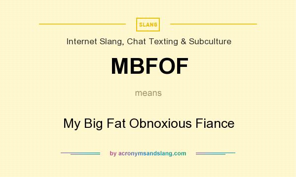 What does MBFOF mean? It stands for My Big Fat Obnoxious Fiance