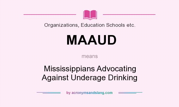 What does MAAUD mean? It stands for Mississippians Advocating Against Underage Drinking