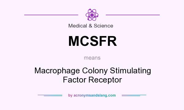 What does MCSFR mean? It stands for Macrophage Colony Stimulating Factor Receptor