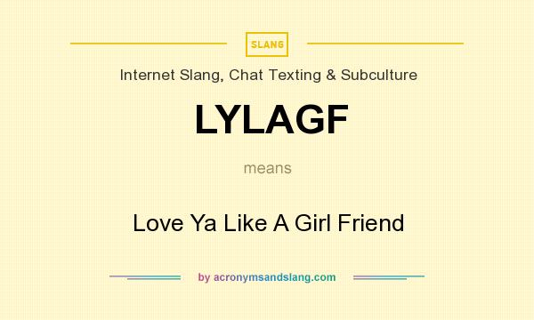 What does LYLAGF mean? It stands for Love Ya Like A Girl Friend