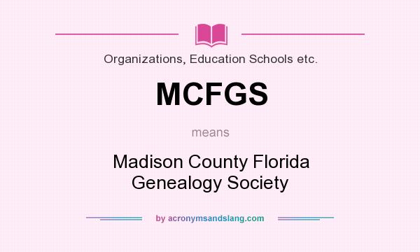 What does MCFGS mean? It stands for Madison County Florida Genealogy Society