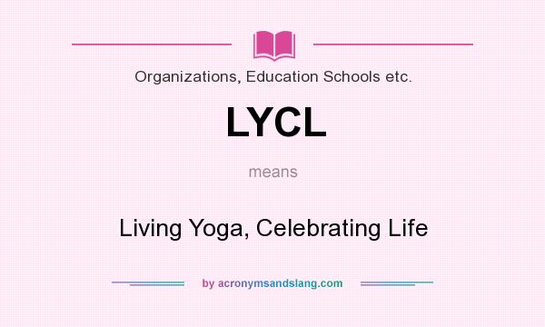 What does LYCL mean? It stands for Living Yoga, Celebrating Life